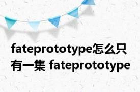 fateprototype怎么只有一集 fateprototype 