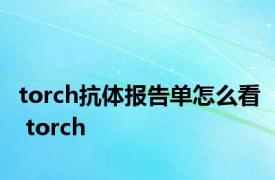 torch抗体报告单怎么看 torch 