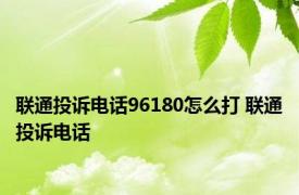 联通投诉电话96180怎么打 联通投诉电话 