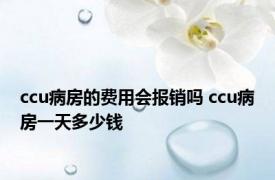 ccu病房的费用会报销吗 ccu病房一天多少钱 