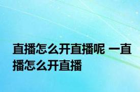 直播怎么开直播呢 一直播怎么开直播