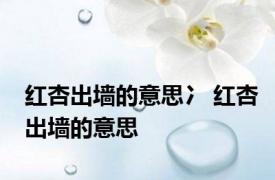 红杏出墙的意思冫 红杏出墙的意思 