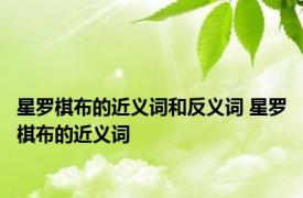 星罗棋布的近义词和反义词 星罗棋布的近义词 