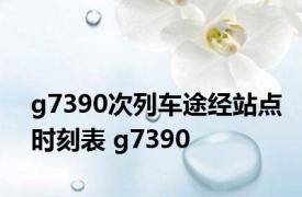 g7390次列车途经站点时刻表 g7390 