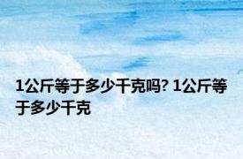 1公斤等于多少千克吗? 1公斤等于多少千克