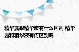 精华露跟精华液有什么区别 精华露和精华液有何区别吗