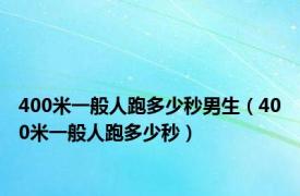 400米一般人跑多少秒男生（400米一般人跑多少秒）