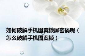 如何破解手机图案锁屏密码呢（怎么破解手机图案锁）