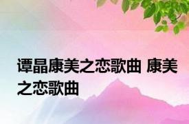 谭晶康美之恋歌曲 康美之恋歌曲 