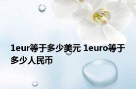 1eur等于多少美元 1euro等于多少人民币 