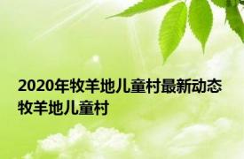 2020年牧羊地儿童村最新动态 牧羊地儿童村 