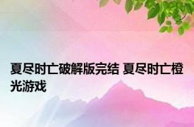 夏尽时亡破解版完结 夏尽时亡橙光游戏 