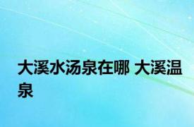 大溪水汤泉在哪 大溪温泉 