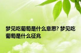 梦见吃葡萄是什么意思? 梦见吃葡萄是什么征兆