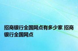 招商银行全国网点有多少家 招商银行全国网点 