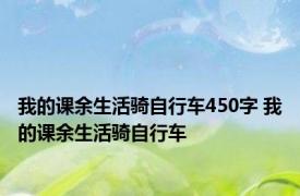 我的课余生活骑自行车450字 我的课余生活骑自行车 