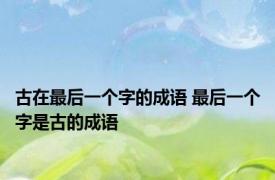 古在最后一个字的成语 最后一个字是古的成语 