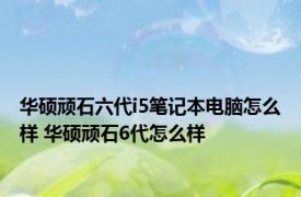 华硕顽石六代i5笔记本电脑怎么样 华硕顽石6代怎么样 