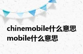 chinemobile什么意思 mobile什么意思 