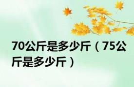 70公斤是多少斤（75公斤是多少斤）