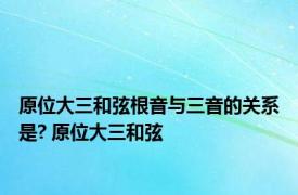 原位大三和弦根音与三音的关系是? 原位大三和弦 