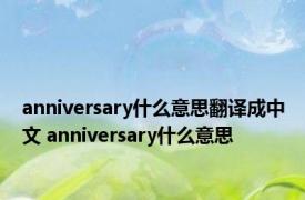 anniversary什么意思翻译成中文 anniversary什么意思 