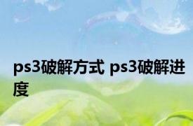 ps3破解方式 ps3破解进度 