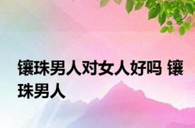 镶珠男人对女人好吗 镶珠男人 