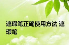 遮瑕笔正确使用方法 遮瑕笔 