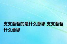 支支吾吾的是什么意思 支支吾吾什么意思 