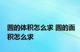 圆的体积怎么求 圆的面积怎么求 