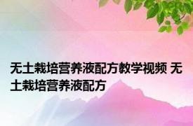 无土栽培营养液配方教学视频 无土栽培营养液配方