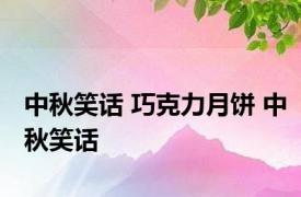 中秋笑话 巧克力月饼 中秋笑话 