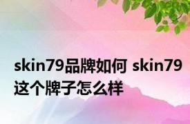 skin79品牌如何 skin79这个牌子怎么样 