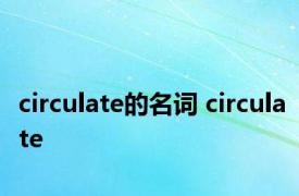 circulate的名词 circulate 