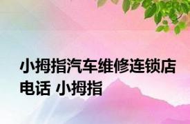 小拇指汽车维修连锁店电话 小拇指 