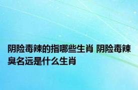 阴险毒辣的指哪些生肖 阴险毒辣臭名远是什么生肖 