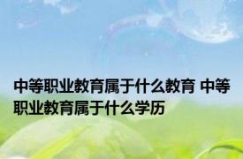 中等职业教育属于什么教育 中等职业教育属于什么学历