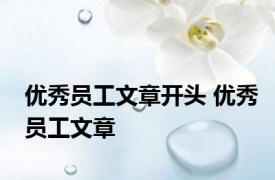 优秀员工文章开头 优秀员工文章 