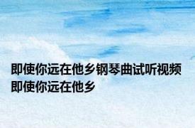 即使你远在他乡钢琴曲试听视频 即使你远在他乡 