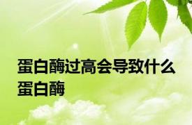 蛋白酶过高会导致什么 蛋白酶 