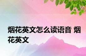 烟花英文怎么读语音 烟花英文 