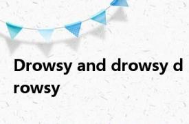 Drowsy and drowsy drowsy 