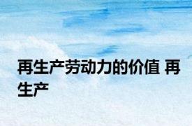 再生产劳动力的价值 再生产 