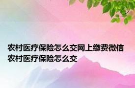 农村医疗保险怎么交网上缴费微信 农村医疗保险怎么交 