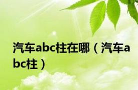 汽车abc柱在哪（汽车abc柱）