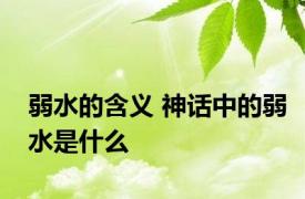 弱水的含义 神话中的弱水是什么 