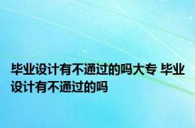 毕业设计有不通过的吗大专 毕业设计有不通过的吗 