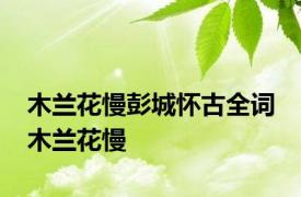 木兰花慢彭城怀古全词 木兰花慢 