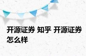 开源证券 知乎 开源证券怎么样 